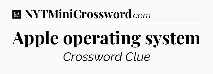 Apple operating system - LA Times Crossword