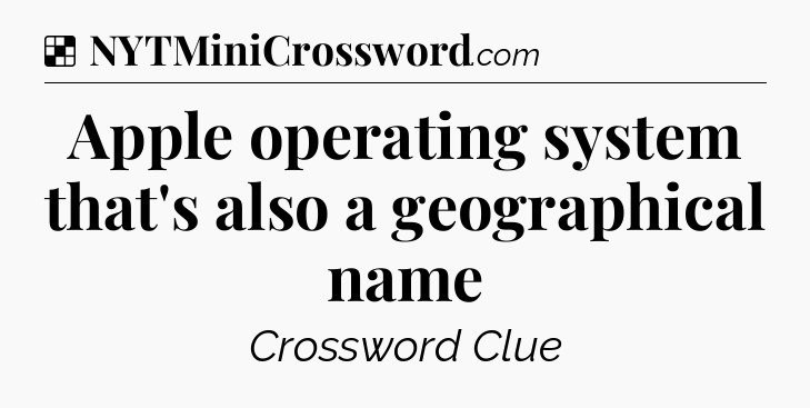 Solution: Apple operating system that's also a geographical name - NYT Crossword