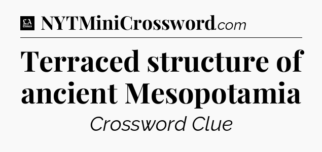Terraced structure of ancient Mesopotamia - LA Times Crossword