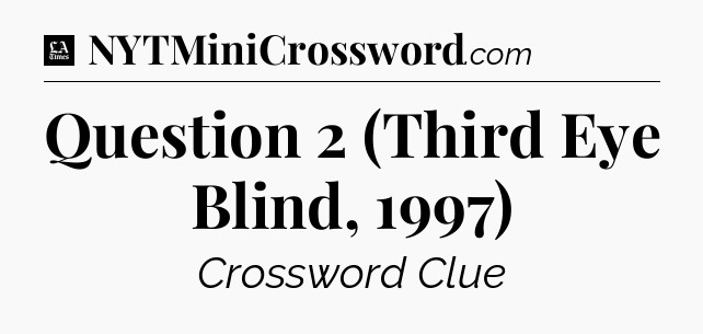 Question 2 (Third Eye Blind, 1997) - LA Times Crossword