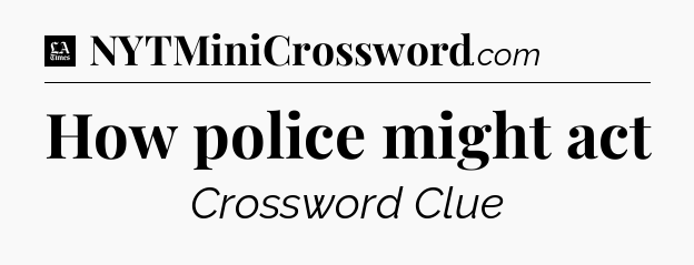 How police might act - LA Times Crossword
