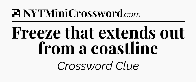 Solution: Freeze that extends out from a coastline - NYT Crossword