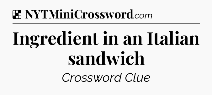 Solution: Ingredient in an Italian sandwich - NYT Crossword