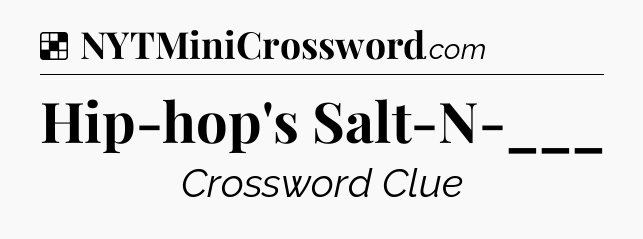 Solution: Hip-hop's Salt-N-___ - NYT Crossword