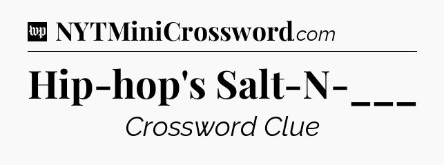 Hip-hop's Salt-N-___ Crossword Clue