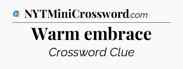 Warm embrace Crossword Clue