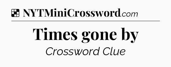 Solution: Times gone by - NYT Crossword