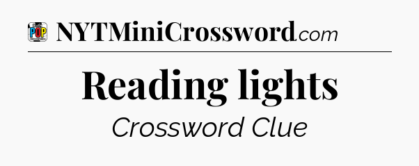 Reading lights Crossword Clue