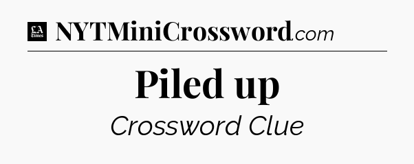 Piled up - LA Times Crossword
