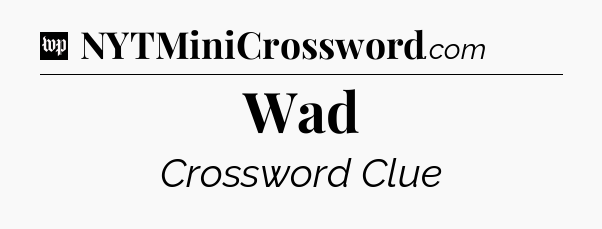 Wad Crossword Clue