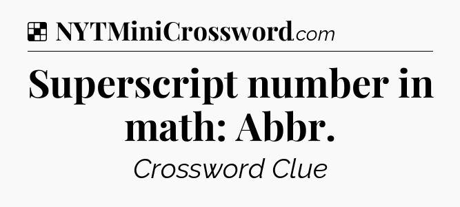 Solution: Superscript number in math: Abbr - NYT Crossword