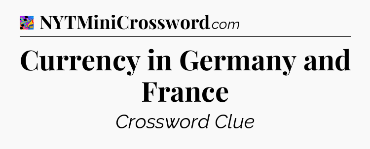 Currency in Germany and France Crossword Clue