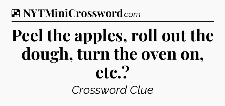 Solution: Peel the apples, roll out the dough, turn the oven on, etc - NYT Crossword