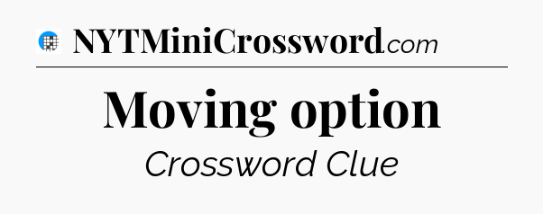 Moving option Crossword Clue