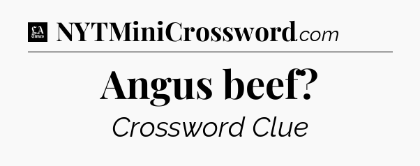 Angus beef - LA Times Crossword