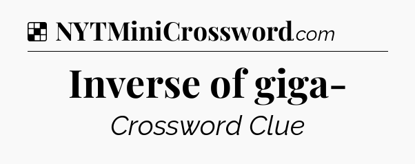 Solution: Inverse of giga- - NYT Crossword