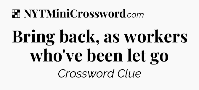 Solution: Bring back, as workers who've been let go - NYT Crossword