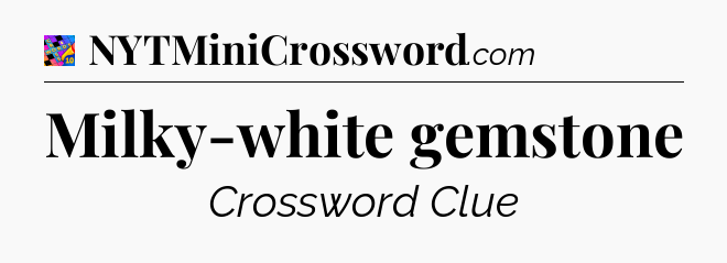 Milky-white gemstone Crossword Clue