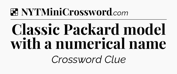 Solution: Classic Packard model with a numerical name - NYT Crossword