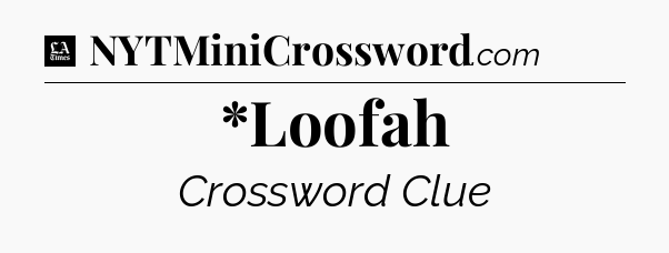 *Loofah - LA Times Crossword