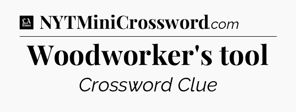 Woodworker's tool - LA Times Crossword