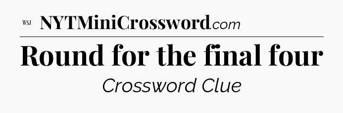 Round for the final four - WSJ Crossword