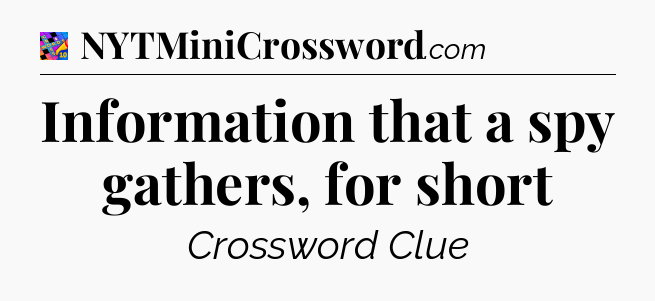 Information that a spy gathers, for short Crossword Clue