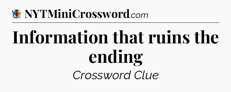 Information that ruins the ending Crossword Clue