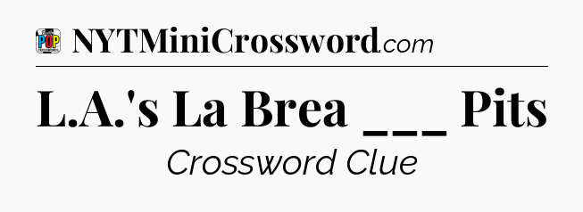 L.A.'s La Brea ___ Pits Crossword Clue