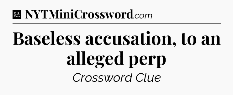 Baseless accusation, to an alleged perp - LA Times Crossword