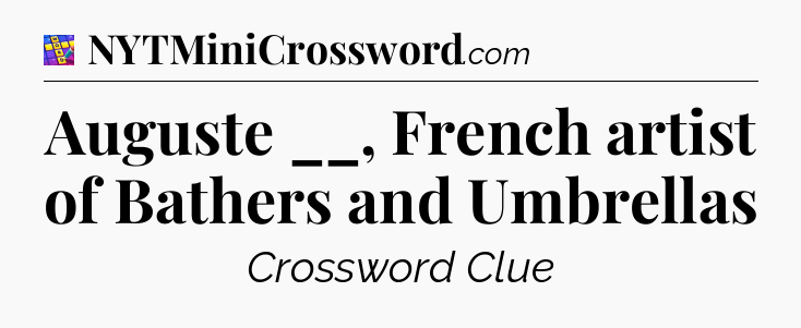 Auguste __, French artist of Bathers and Umbrellas Codycross