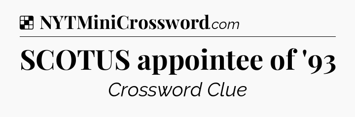 Solution: SCOTUS appointee of '93 - NYT Crossword