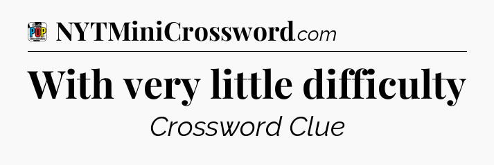 With very little difficulty Crossword Clue