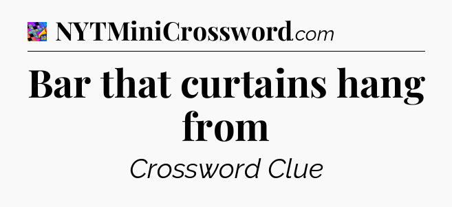 Bar that curtains hang from Crossword Clue