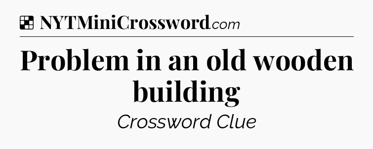 Solution: Problem in an old wooden building - NYT Crossword