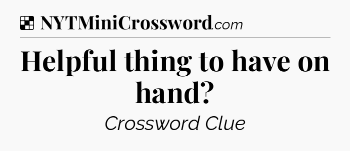 Solution: Helpful thing to have on hand - NYT Crossword