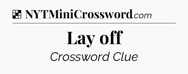 Lay off NYT Crossword