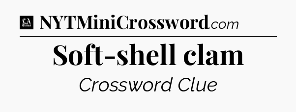 Soft-shell clam - LA Times Crossword