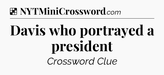 Solution: Davis who portrayed a president - NYT Crossword