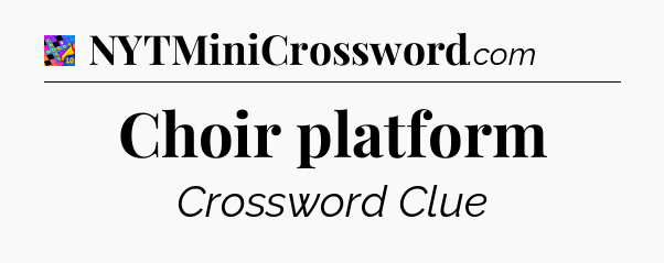 Choir platform Crossword Clue