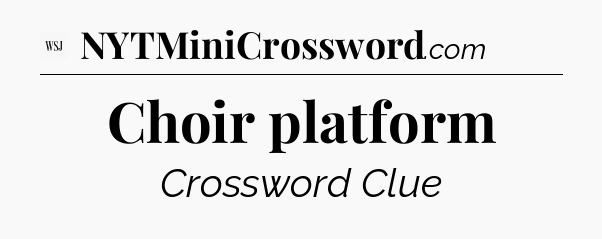 Choir platform - WSJ Crossword