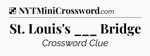 Solution: St. Louis's ___ Bridge - NYT Crossword