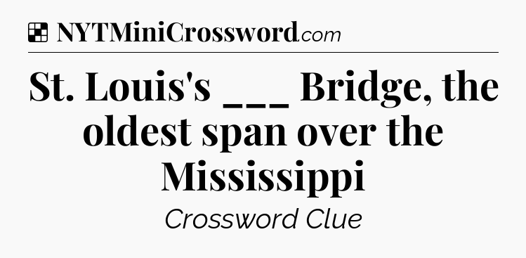 Solution: St. Louis's ___ Bridge, the oldest span over the Mississippi - NYT Crossword