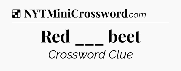 Solution: Red ___ beet - NYT Crossword