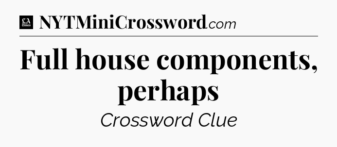 Full house components, perhaps - LA Times Crossword