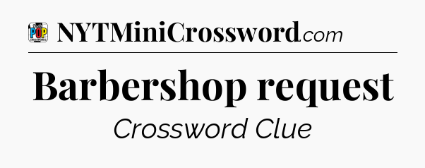 Barbershop request Crossword Clue