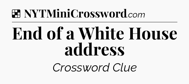 Solution: End of a White House address - NYT Crossword