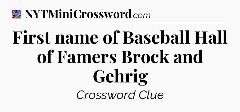 First name of Baseball Hall of Famers Brock and Gehrig Crossword Clue