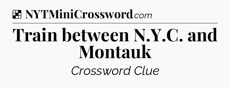 Solution: Train between N.Y.C. and Montauk - NYT Crossword