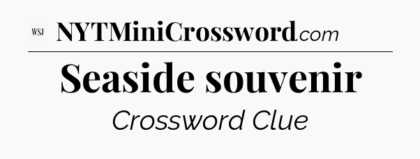 Seaside souvenir - WSJ Crossword